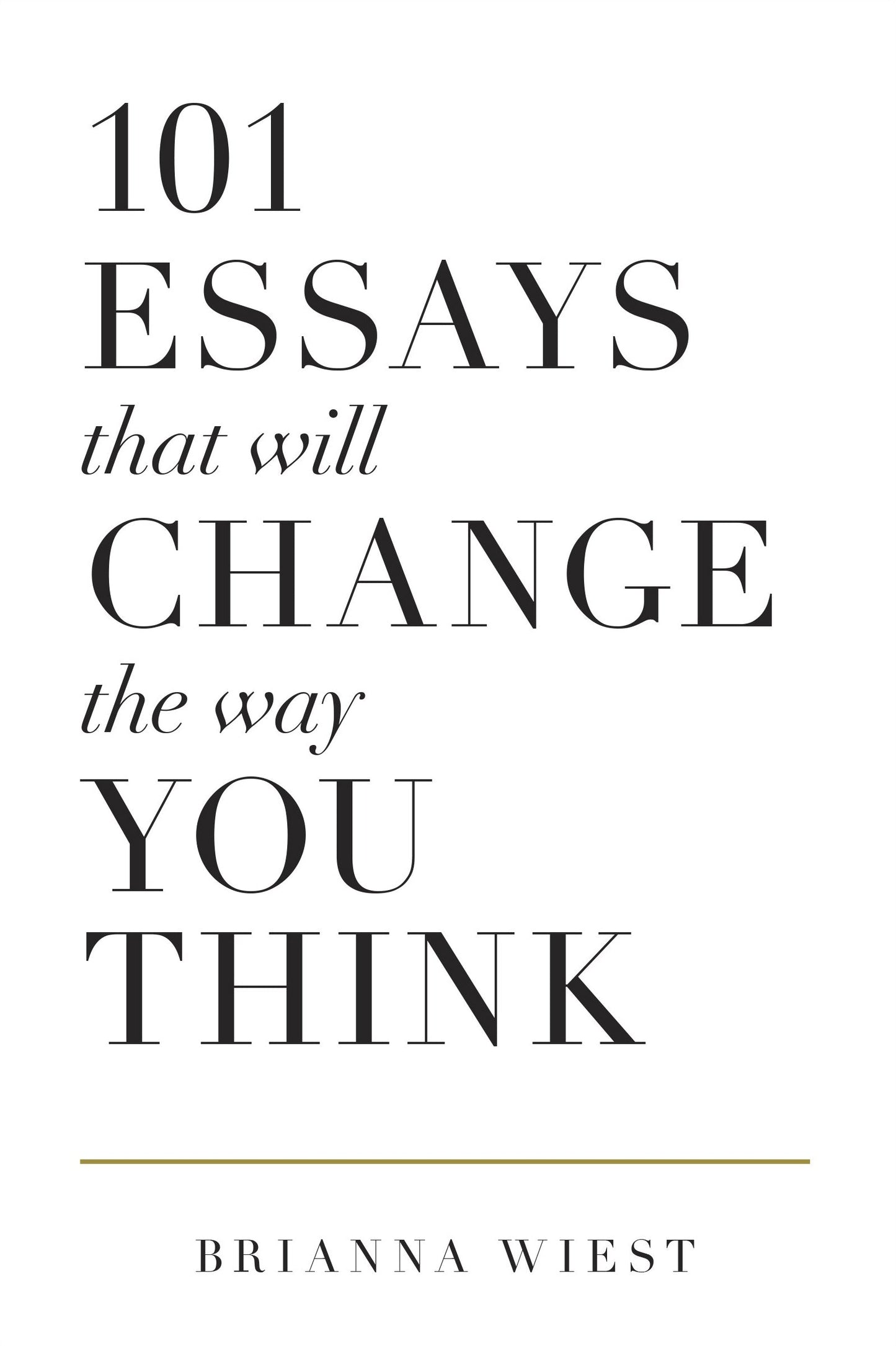 101 Essays That Will Change the Way You Think by Brianna Wiest