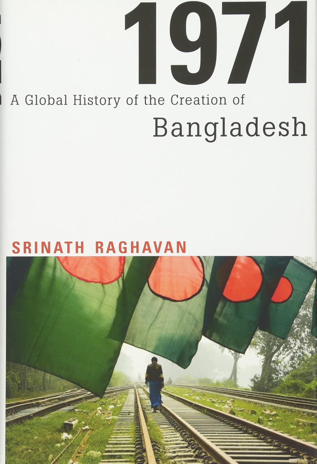 1971: A Global History of the Creation of Bangladesh by Srinath Raghavan