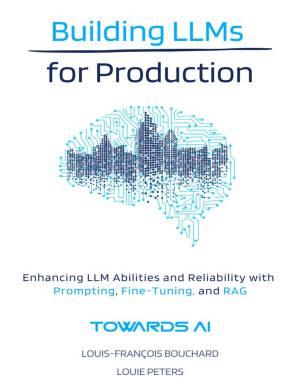Building LLMs for Production by Louis-François Bouchard & Louie Peters