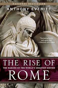 The Rise of Rome: The Making of the World's Greatest Empire by Anthony Everitt book cover