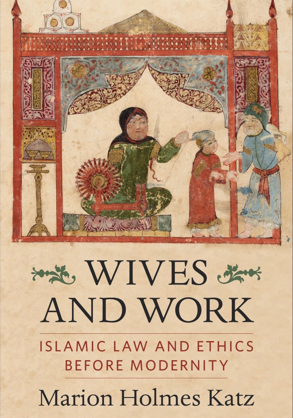 Wives and Work: Islamic Law and Ethics Before Modernity by Marion Holmes Katz book cover