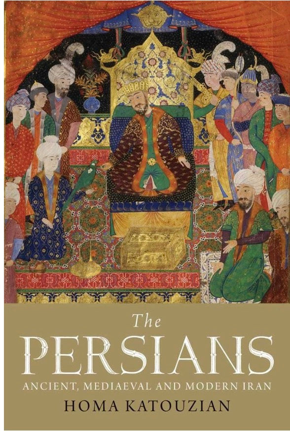The Persians: Ancient, Mediaeval and Modern Iran By Homa Katouzian