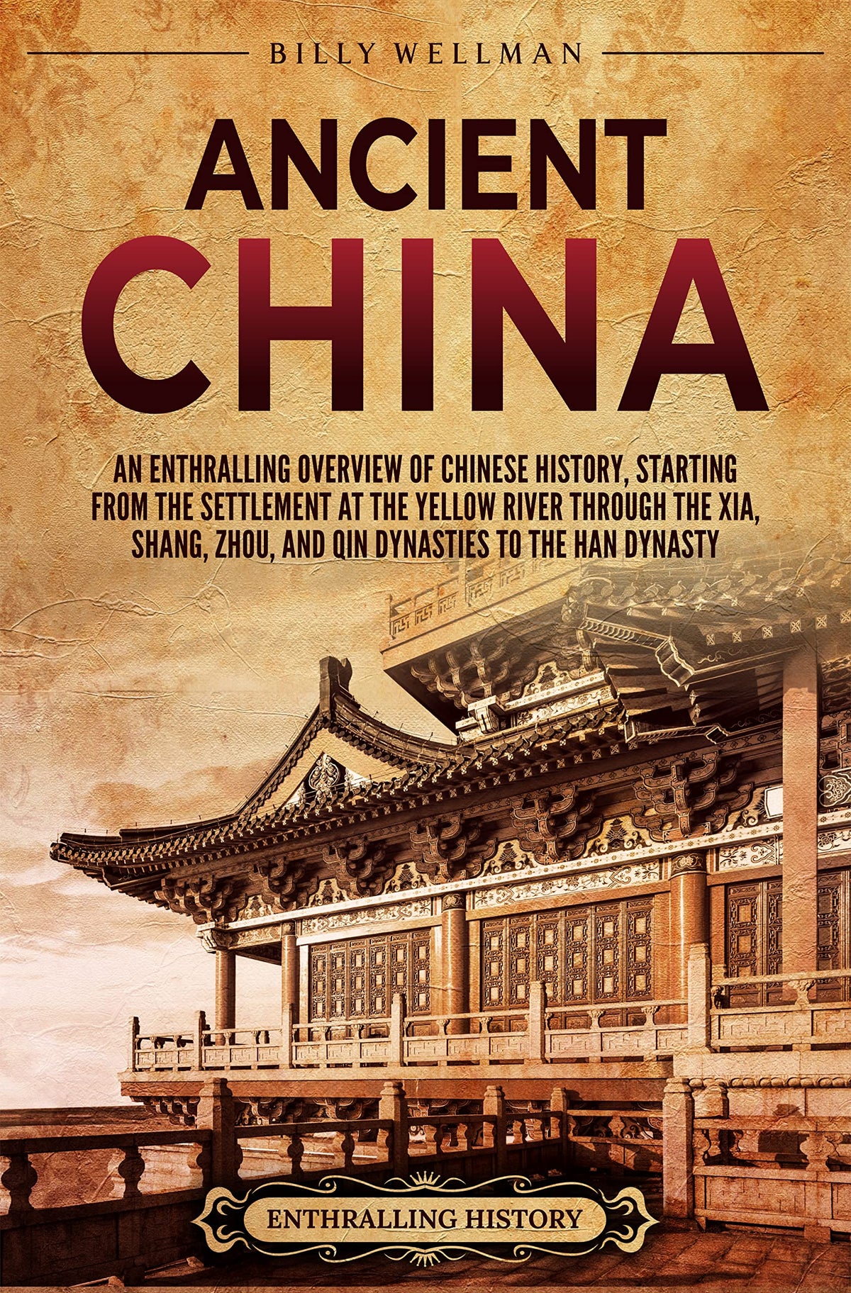Ancient China: An Enthralling Overview of Chinese History By
Billy Wellman