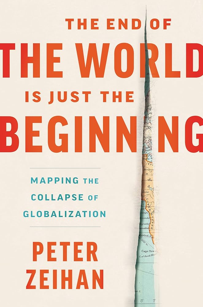 The End of the World Is Just the Beginning: Mapping the Collapse of Globalization By Peter Zeihan