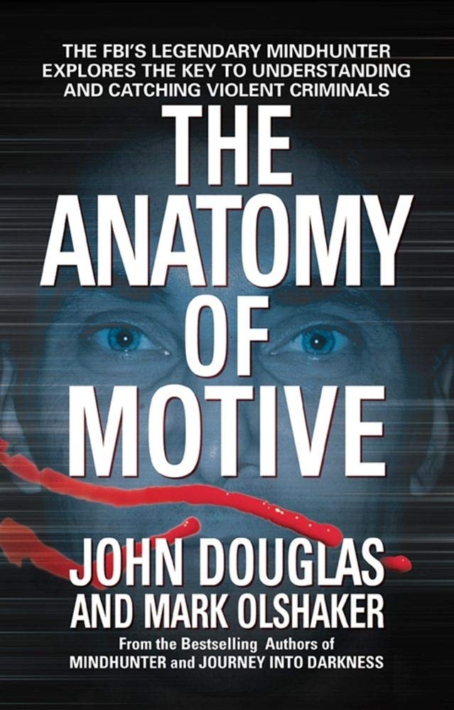 The Anatomy of Motive: The FBI's Legendary Mindhunter Explores the Key to Understanding and Catching Violent Criminals B