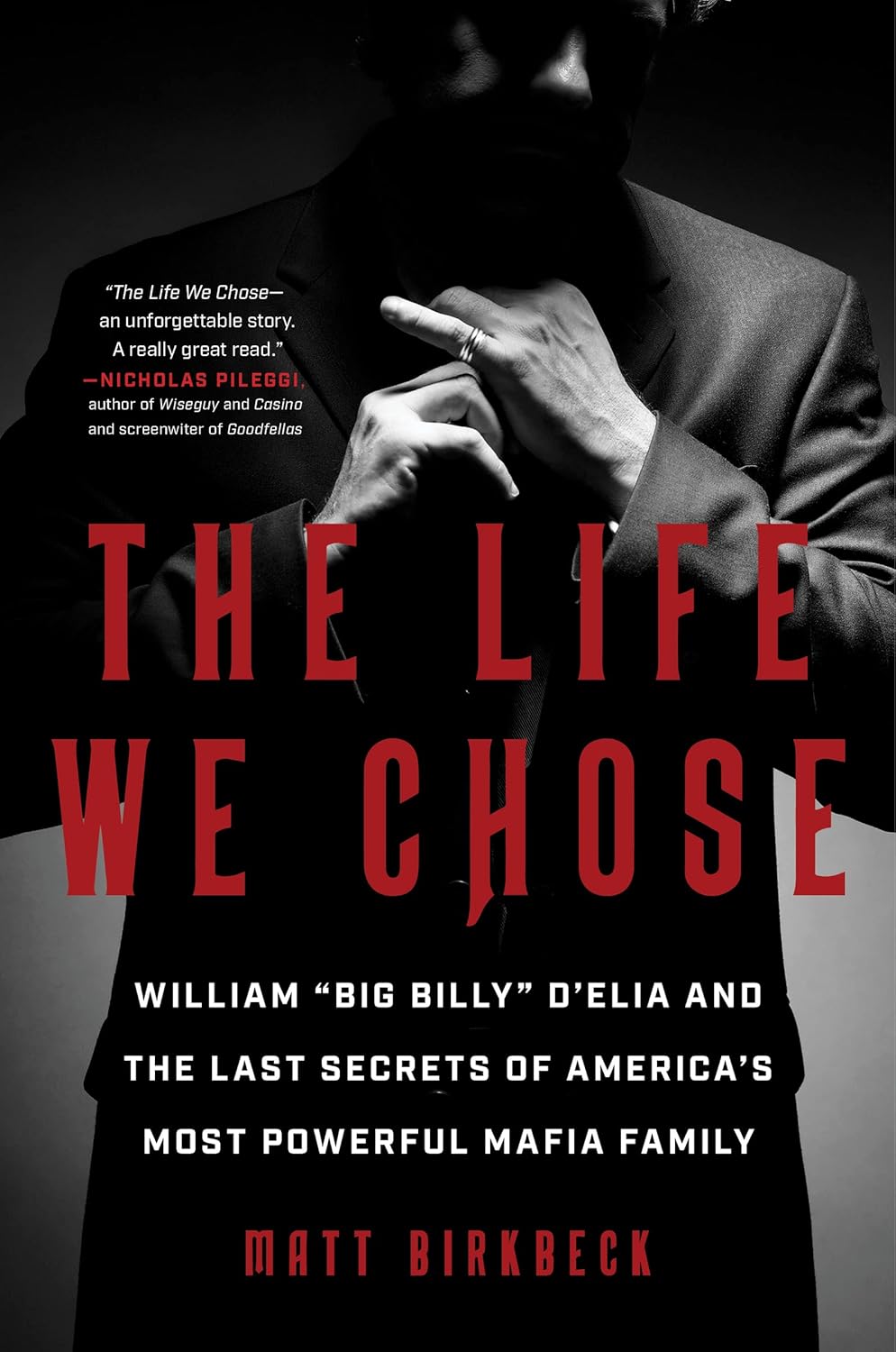 The Life We Chose: William “Big Billy” D'Elia and the Last Secrets of America's Most Powerful Mafia Family by Matt Birkb