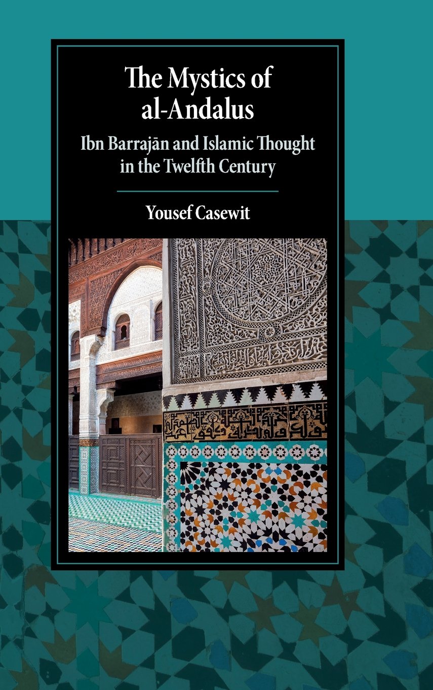 The Mystics of Al-Andalus: Ibn Barrajān and Islamic Thought in the Twelfth Century Book by Yousef Casewit