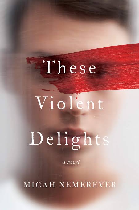 These Violent Delights: A Novel by Micah Nemerever