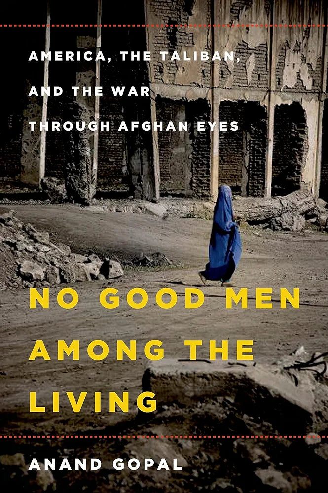 No Good Men Among the Living: America, the Taliban, and the War through Afghan Eyes
Book by Anand Gopal