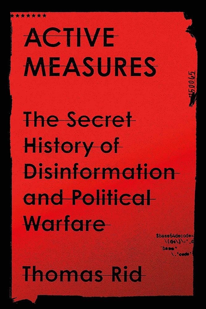 Active Measures: The Secret History of Disinformation and Political Warfare
by Thomas Rid