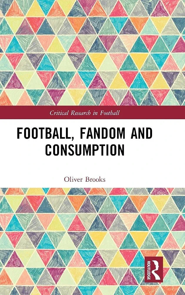 Football, Fandom and Consumption (Critical Research in Football) by Oliver Brooks