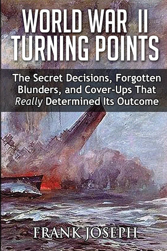 World War II Turning Points: The Secret Decisions, Forgotten Blunders and Cover-Ups That Really Determined Its Outcome by Frank Joseph book cover