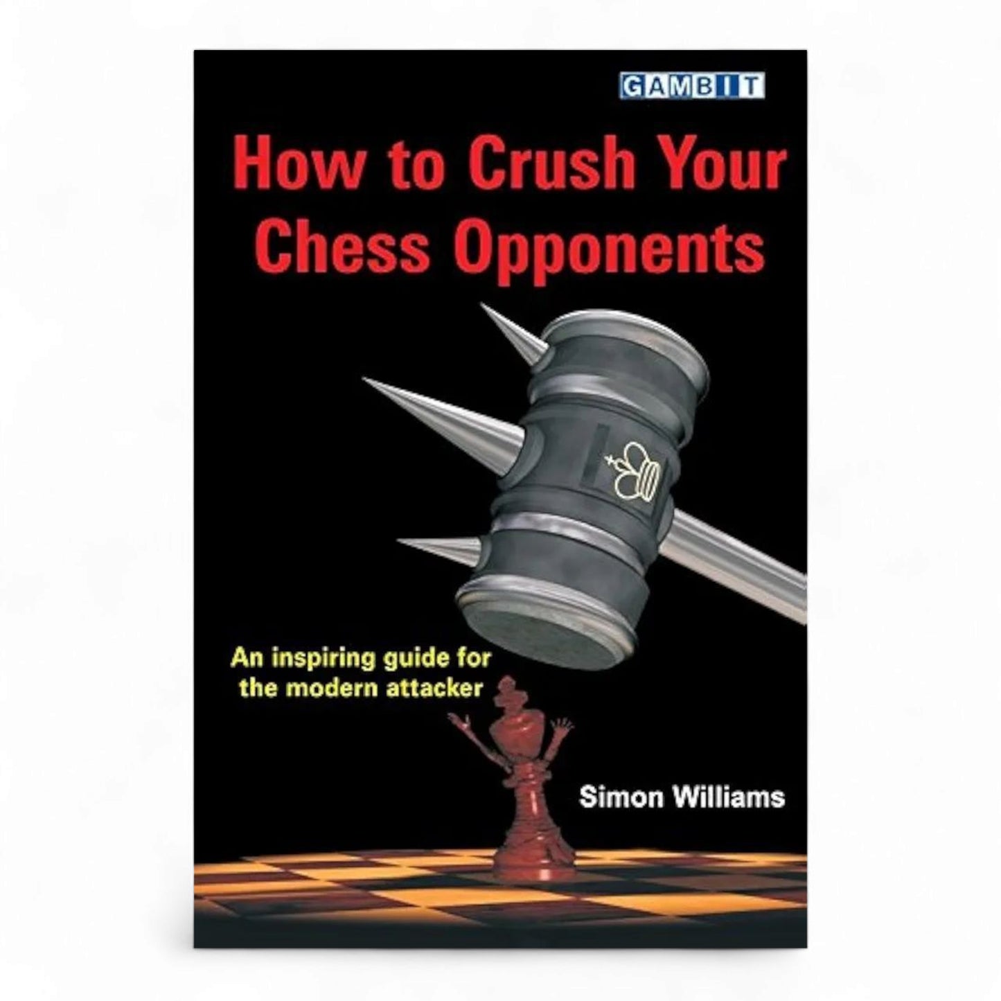 How to Crush Your Chess Opponents by Simon Williams