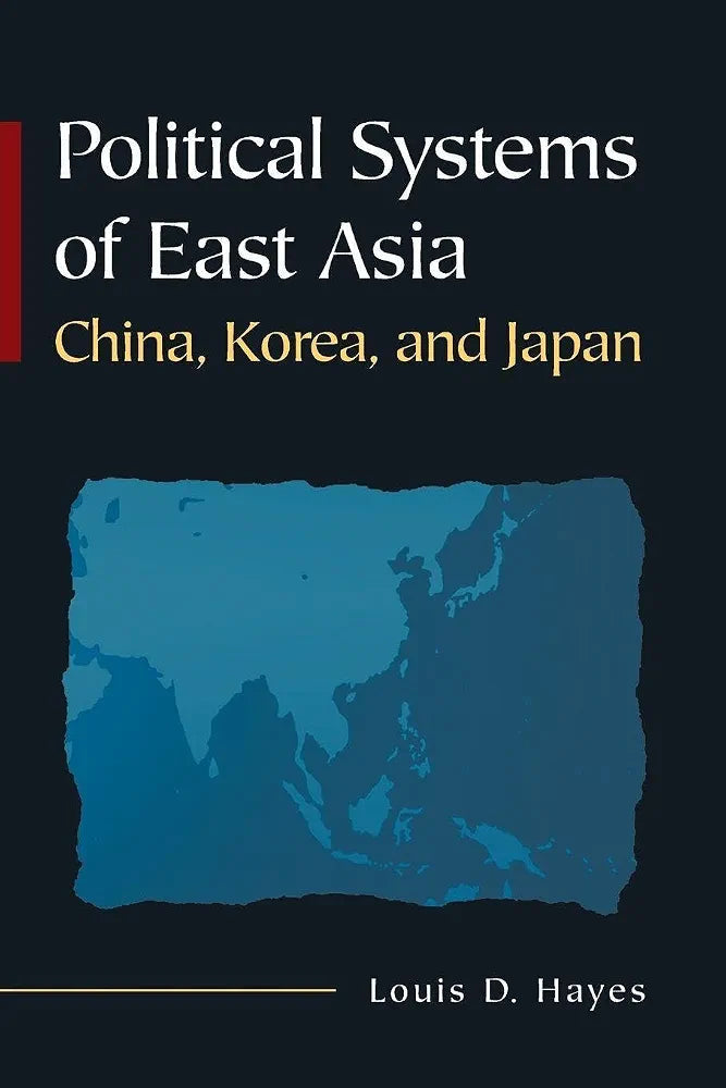 Political Systems of East Asia: China, Korea, and Japan by Louis D Hayes