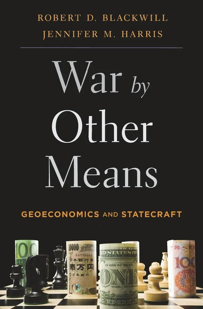 War by Other Means: Geoeconomics and Statecraft
by Jennifer M. Harris and Robert Blackwill