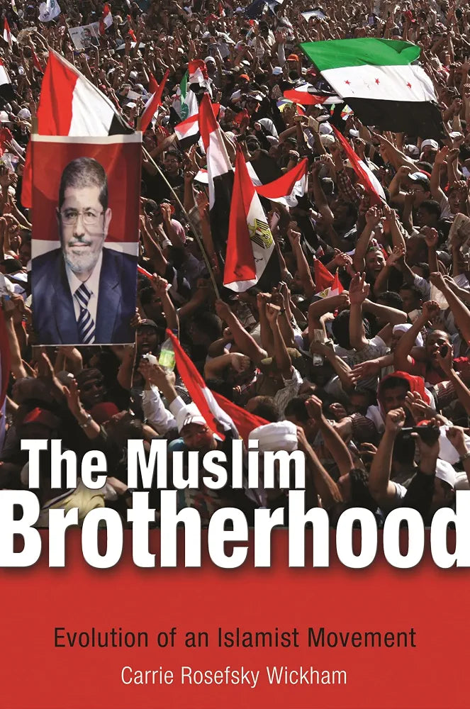 The Muslim Brotherhood: Evolution of an Islamist Movement by Carrie Rosefsky Wickham