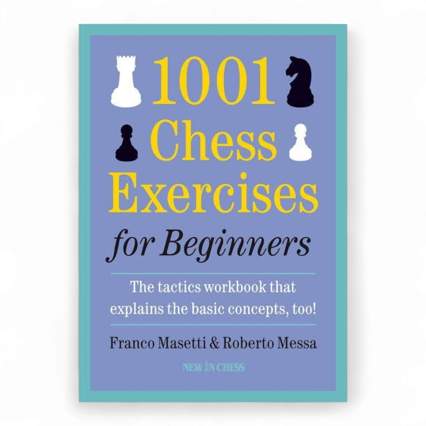 1001 Chess Exercises for Beginners: The Tactics Workbook that Explains the Basic Concepts, Too
Book by Franco Masetti and Roberto Messa