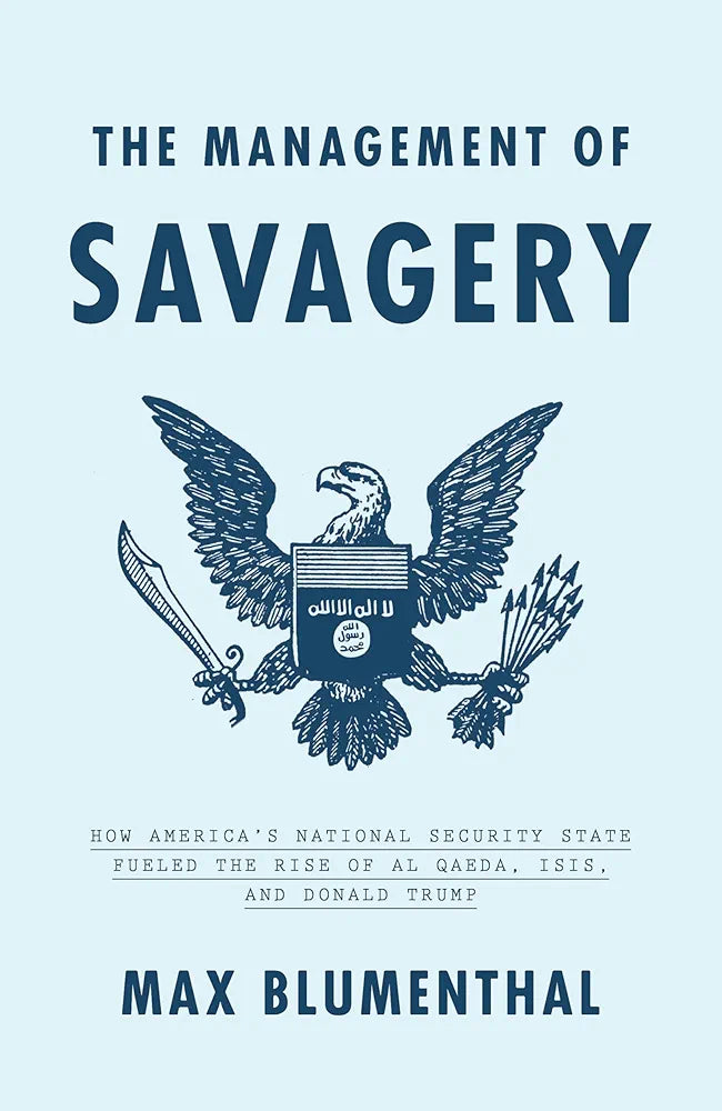 The Management of Savagery: How America's National Security State Fueled the Rise of Al Qaeda, ISIS, and Donald Trump
by Max Blumenthal