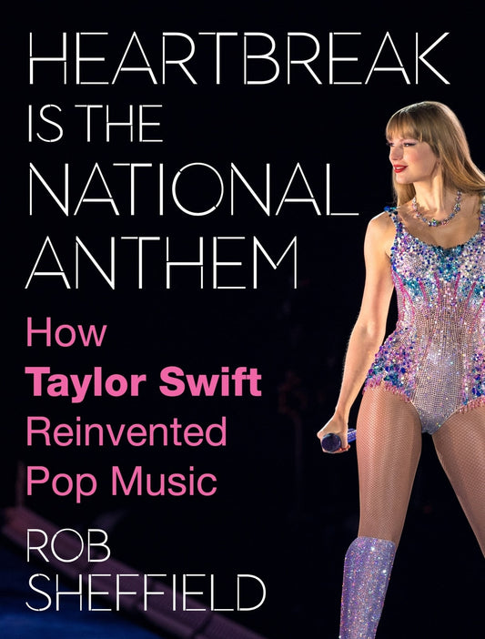 Heartbreak Is the National Anthem: How Taylor Swift Reinvented Pop Music Book by Rob Sheffield