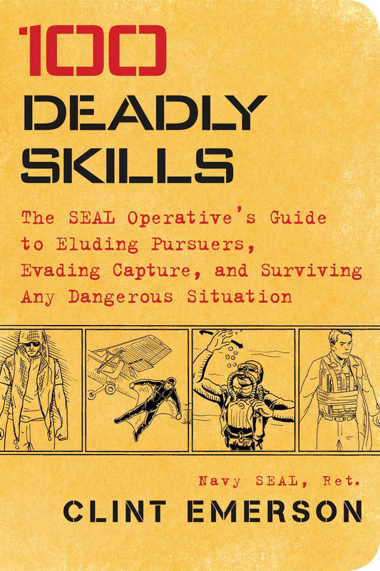 100 Deadly Skills: The SEAL Operative's Guide to Eluding Pursuers, Evading Capture, and Surviving Any Dangerous Situation Book by Clint Emerson