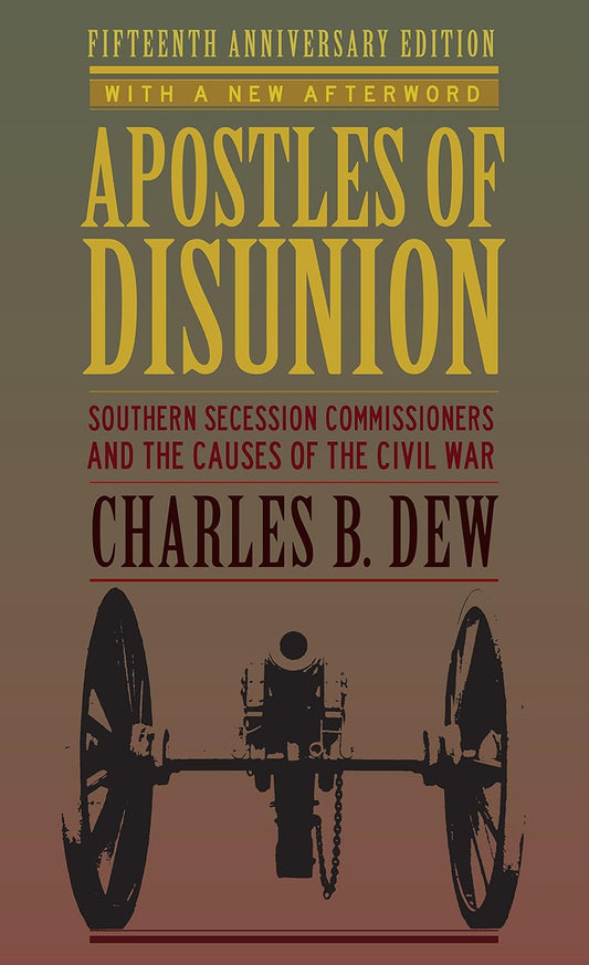 Apostles of Disunion: Southern Secession Commissioners and the Causes of the Civil War by Charles B. Dew