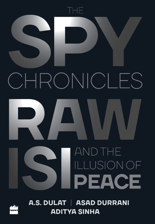 The Spy Chronicles by A. S. Dulat, Aditya Sinha, and Asad Durrani