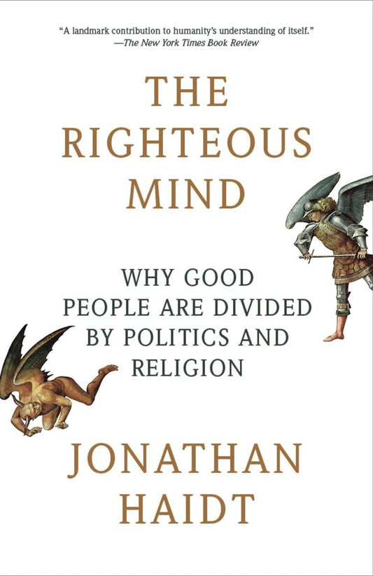 The Righteous Mind: Why Good People Are Divided by Politics and Religion  by Jonathan Haidt