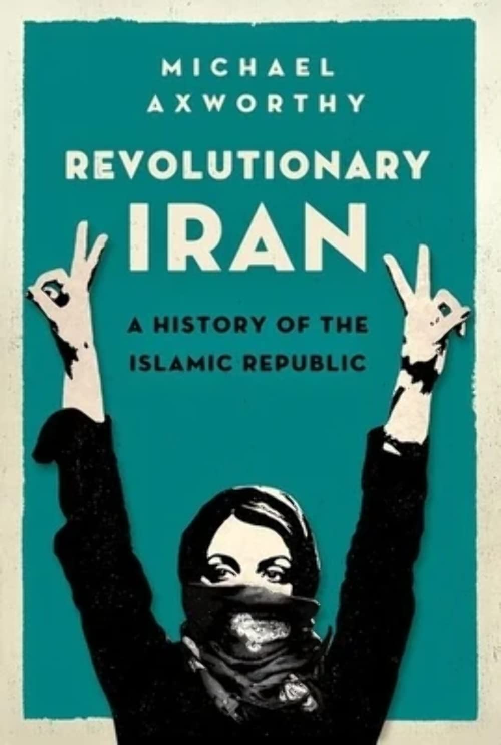 Revolutionary Iran : A History of the Islamic Republic by Michael Axworthy