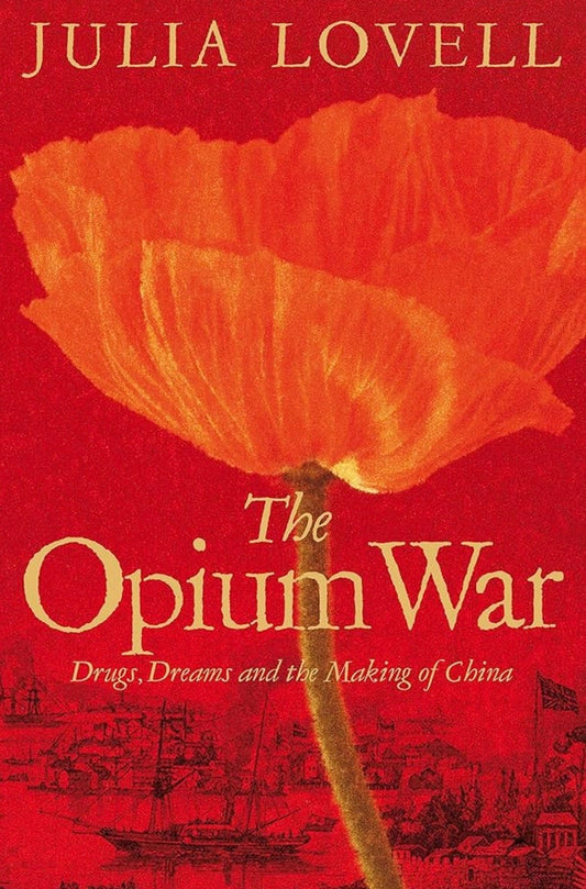 The Opium War: Drugs Dreams and the Making of Modern China
By Julia Lovell