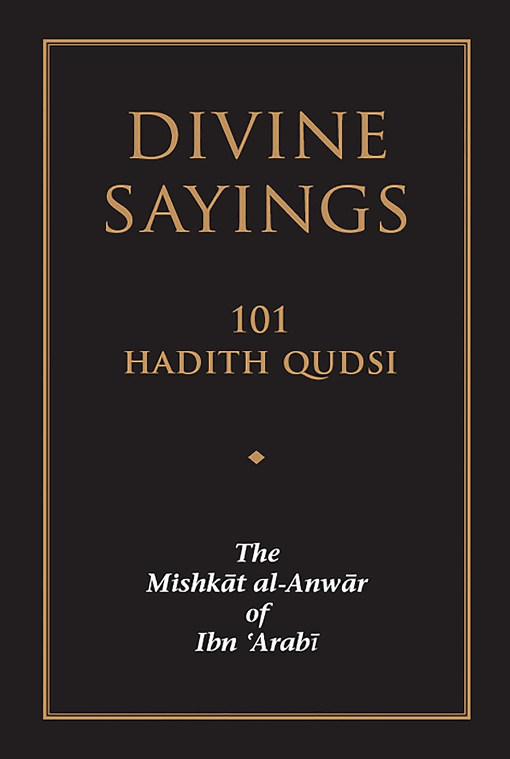 Divine Sayings: 101 Hadith Qudsi - The Mishkat al-Anwar of Ibn Arabi by Ibn Arabi book cover