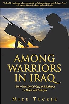Among Warriors in Iraq: True Grit, Special Ops, and Raiding in Mosul and Fallujah by Mike Tucker