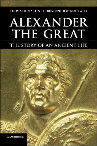 Alexander the Great: The Story of an Ancient Life by Thomas R. Martin and Christopher W. Blackwell book cover