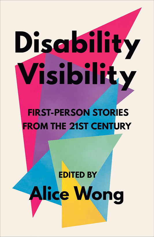 Disability Visibility: First-Person Stories from the Twenty-first Century by Alice Wong  (Editor),Harriet McBryde Johnson (Contributor),Talila A. Lewis