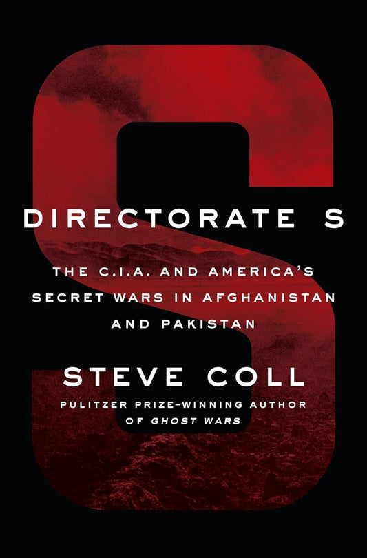 Directorate S: The C.I.A. and America's Secret Wars in Afghanistan and Pakistan Book by Steve Coll