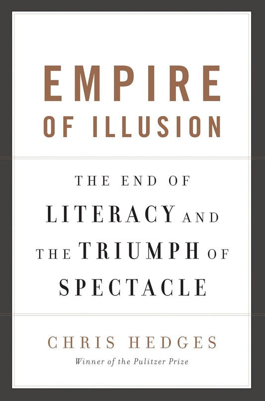 Empire of Illusion: The End of Literacy and the Triumph of Spectacle Book by Chris Hedges