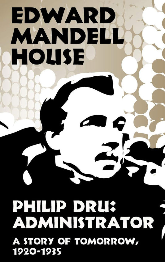 Philip Dru: Administrator Novel by Edward M. House
