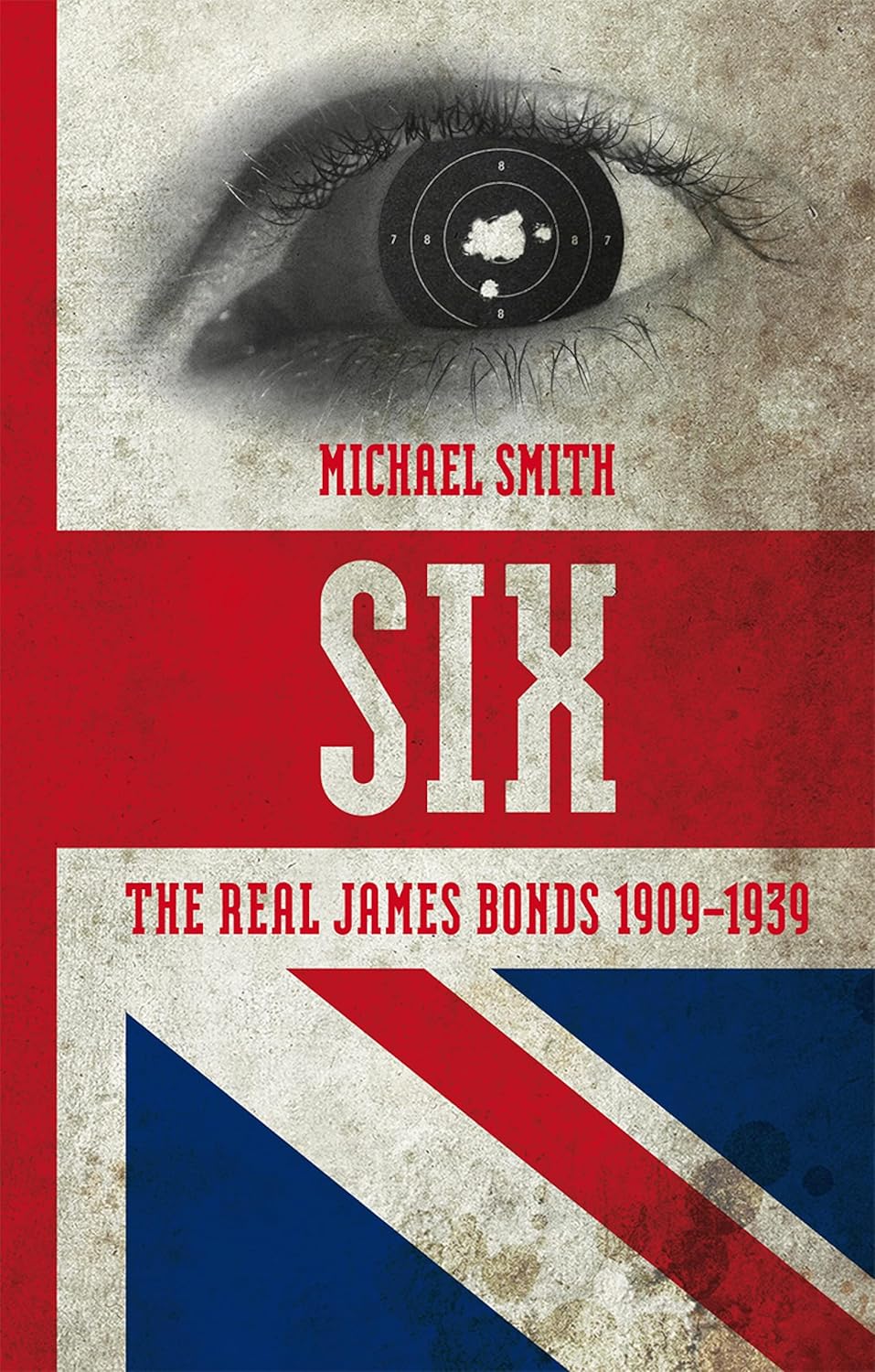 Six: The Real James Bonds 1909-1939 by Michael Smith