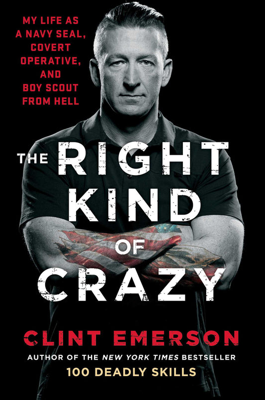 The Right Kind of Crazy: Navy SEAL, Covert Operative, and Boy Scout from Hell Book by Clint Emerson