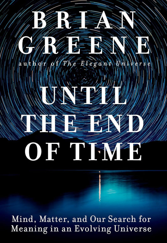 Until the End of Time: Mind, Matter, and Our Search for Meaning in an Evolving Universe Book by Brian Greene