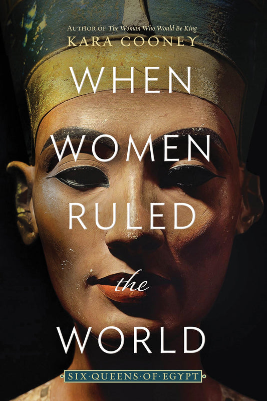 When Women Ruled the World: Six Queens of Egypt Book by Kara Cooney