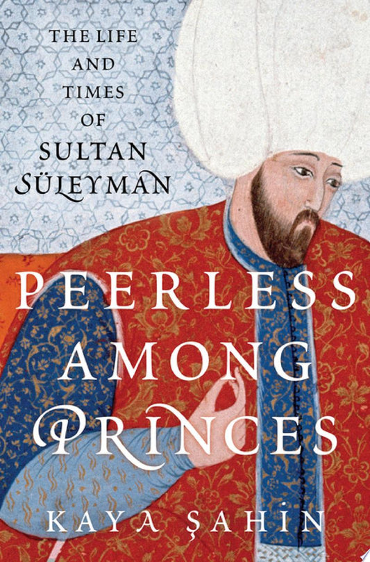 Peerless Among Princes: The Time and Life of Sultan Suleyman book cover