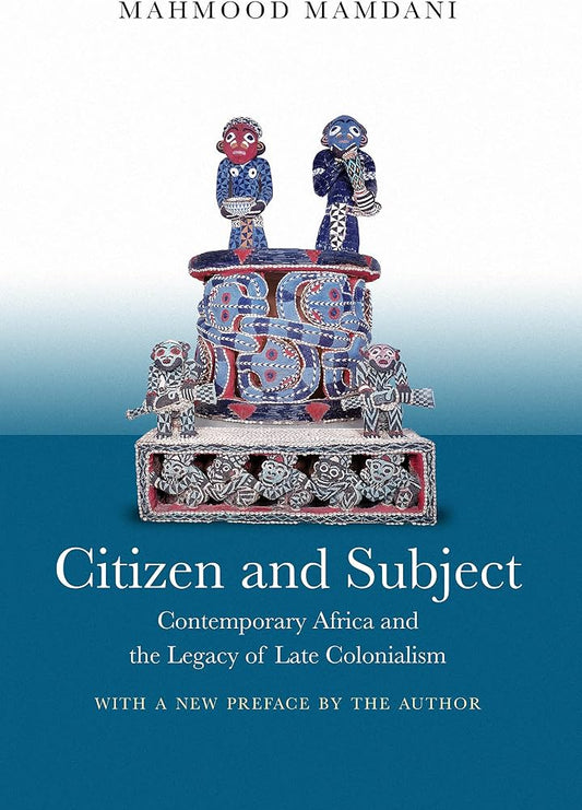 Citizen and Subject: Contemporary Africa and the Legacy of Late Colonialism — Mahmood Mamdani book cover