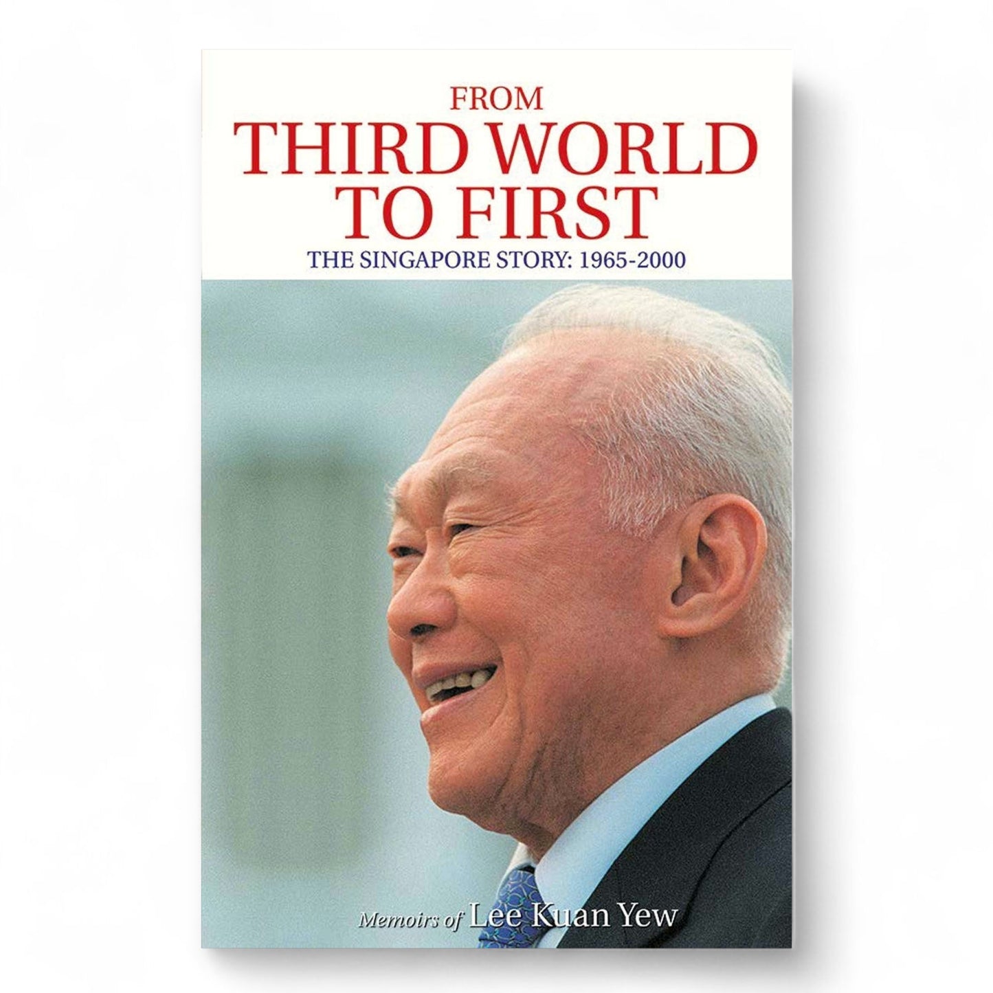 From Third World to First: The Singapore Story: 1965-2000 by Lee Kuan Yew