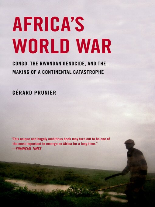 Africa’s World War: Congo, the Rwandan Genocide, and the Making of a Continental Catastrophe — Gérard Prunier