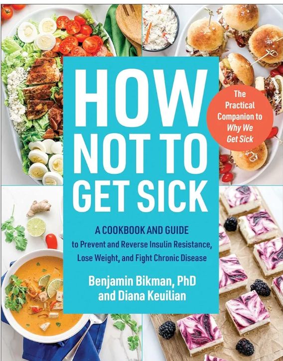How Not to Get Sick: A Cookbook and Guide to Prevent and Reverse Insulin Resistance, Lose Weight, and Fight Chronic Disease
Book by Benjamin Bikman and Diana Keuilian