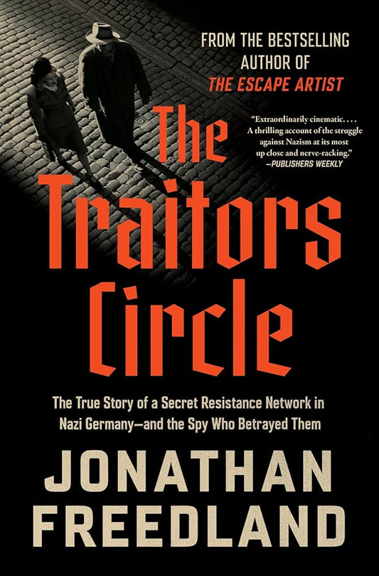 The Traitors Circle: The True Story of a Secret Resistance Network in Nazi Germany and the Spy Who Betrayed Them by Jonathan Freedland