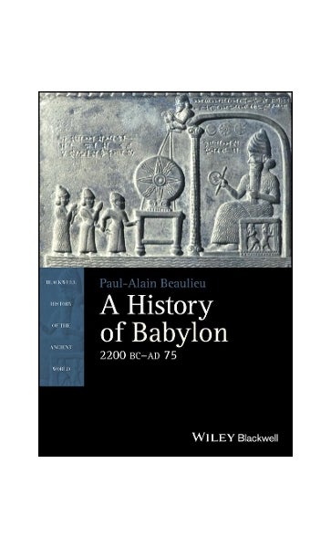 A History of Babylon, 2200 BC - AD 75  by Paul-Alain Beaulieu