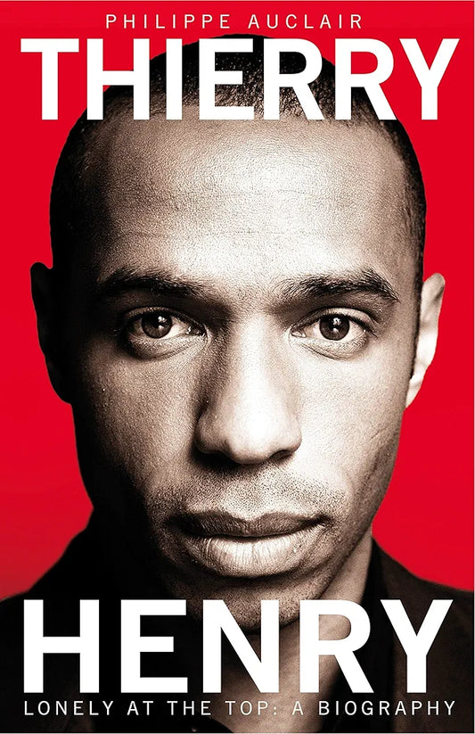 Thierry Henry: Lonely at the Top by Philippe Auclair