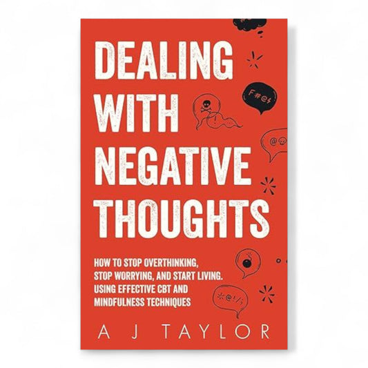 Dealing With Negative Thoughts by A J Taylor