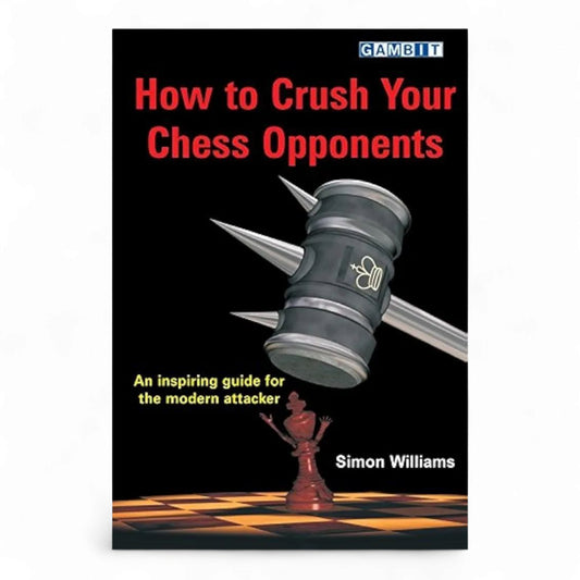 How to Crush Your Chess Opponents by Simon Williams